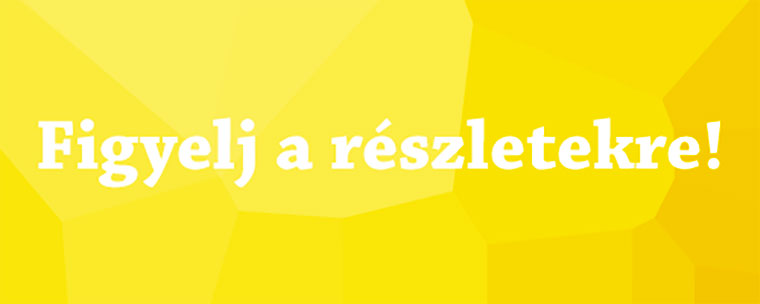 Figyelj a részletekre! felirat