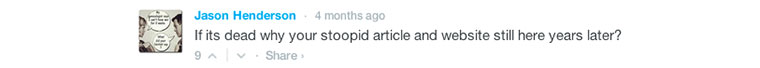 Komment a cikk alatt: If it is dead, why your stupid article and web site still here years later.
