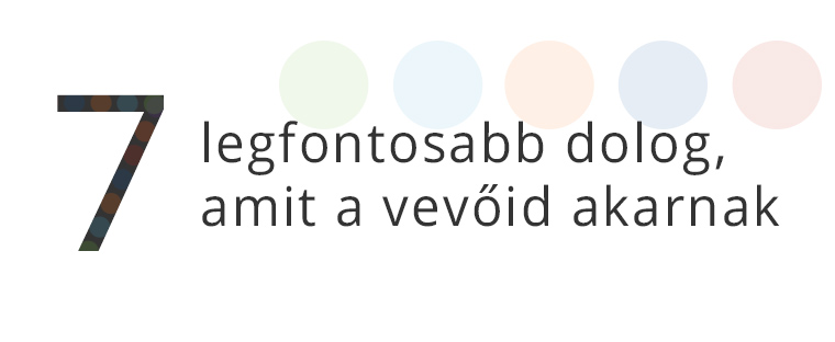 A 7 legfontosabb dolog, amit a vevőid akarnak